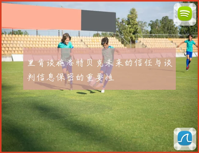 里肯谈施洛特贝克未来的信任与谈判信息保密的重要性