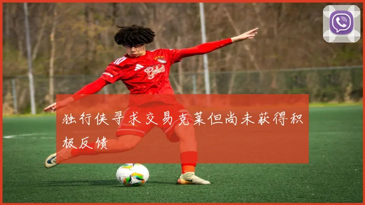 独行侠寻求交易克莱但尚未获得积极反馈